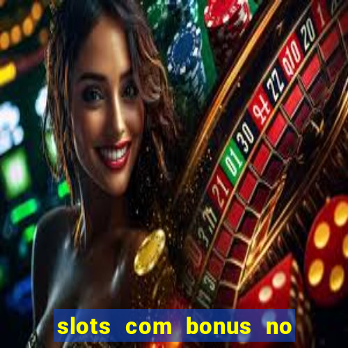 slots com bonus no cadastro e saque free